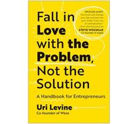 Fall in Love With the Problem, Not the Solution: A Handbook for Entrepreneurs