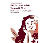 Fall in Love With Yourself First: The Foundation of a Fulfilling Life and Relationships