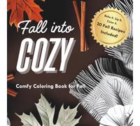 Fall into Cozy: Comfy Coloring Book for Fall - Relaxing Autumn Scenes, Cozy Recipes, and Whimsical Fall Vibes for Adults: Cozy Coloring Book of Bakes, ... Comfort Food Recipes and Relaxing Coloring.