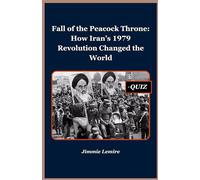 Fall of the Peacock Throne: How Iran’s 1979 Revolution Changed the World