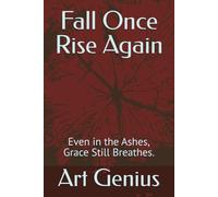 Fall Once Rise Again: Even in the Ashes, Grace Still Breathes.