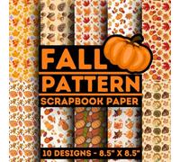 Fall Pattern Scrapbook Paper: 10 Of Cozy Fall Theme Backgrounds 8.5" x 8.5" for Scrapbooking, Mixed Media, Origami, Wrapping Paper, Junk Journaling, Decoupage, DIY, Card Crafting, and More