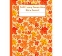 Fall Primary Composition Story Journal: Handwriting Practice Paper With Dotted Mid Line And Drawing Space For Grades K-2 | 120 Pages | 8.5 x 11 In