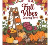 Fall Vibes Coloring Book: Beautiful Designs For Adults And Women To Find Relaxation, Express Creativity, And Celebrate Thankful Feelings