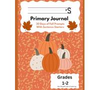 Fall Writing Journal for Kids: 30 Days of Fall Writing Prompts with Sentence Starters | Primary Writing Paper for Kindergarten, 1st & 2nd Grade | Autumn Writing Practice Journal