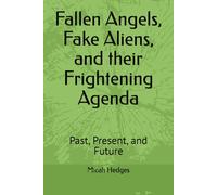 Fallen Angels, Fake Aliens, and their Frightening Agenda: Past, Present, and Future