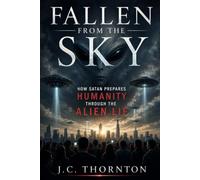 Fallen From the Sky: How Satan Prepares Humanity Through the Alien Lie: 6