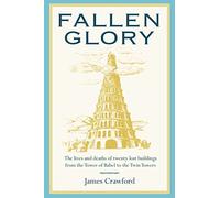 Fallen Glory: The Lives and Deaths of Twenty Lost Buildings from the Tower of Babel to the Twin Towers