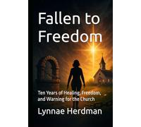 Fallen to Freedom: Ten Years of Healing, Freedom, and Warning for the Church