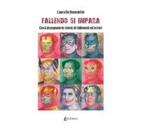 Fallendo Si Impara. Cosa Insegnano Le Storie Di Fallimenti Ed Errori - - 2024