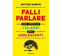 Falli parlare. Come affrontare i silenzi degli adolescenti - Rampin Matteo