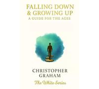 Falling Down & Growing Up: A Guide for the Ages: THE WHITE SERIES