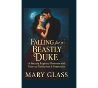 Falling for a Beastly Duke: A Steamy Regency Romance with Secrets, Seduction & Surrender