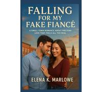 Falling for My Fake Fiancé: A Small Town Romance About Pretend Love That Feels All Too Real