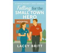Falling for the Small Town Hero: A Forced Proximity Sweet Romance