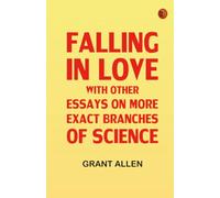 Falling in Love With Other Essays on More Exact Branches of Science
