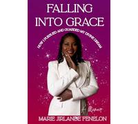 Falling Into Grace: How I Pursued And Guarded My Divine Dream