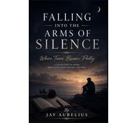 FALLING INTO THE ARMS OF SILENCE: Where Tears Become Poetry