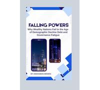 Falling Powers: Why Wealthy Nations Fail in the Age of Demographic Decline Debt and Governance Fatigue