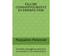 FALLIRE CONSAPEVOLMENTE ED ESSERNE FIERI: 9 semplici passaggi per portare la tua impresa in crisi e esserne felici