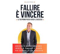 Fallire è vincere: Il tuo primo passo verso il successo