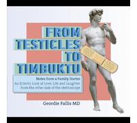 Fallis, Geordie Md. - From Testicles To Timbuktu: Notes From A Family Do