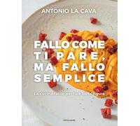 Fallo come ti pare, ma fallo semplice. La cucina facile per fare bella figura. Ediz. illustrata