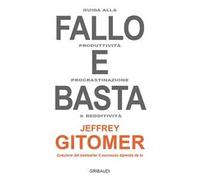 Fallo e basta. Guida alla produttività, procrastinazione e redditività