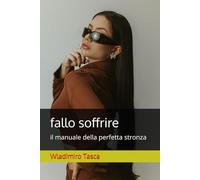 fallo soffrire: il manuale della perfetta stronza