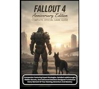 FALLOUT 4 ANNIVERSARY EDITION: THE COMPLETE OFFICIAL GAME GUIDE Companion Featuring Expert Strategies, Detailed walkthroughs, Hidden Secrets, And ... Moment Of Your Gaming Adventure And Mastery