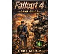 Fallout 4 Game Guide: From Vault 111 to Nuka-World: Your Definitive Path to Wasteland Legend