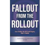 Fallout from the Rollout: Case Studies the UK Covid Inquiry Didn’t Publish