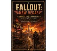 FALLOUT: NEW VEGAS COMPLETE PLAYER’S GUIDE 2026: An Independent Guide to Character Builds, Skills, Perks, Weapons, Factions, Companions, Quests, DLC, Endings & 100% Completion