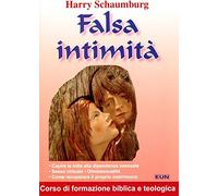 Falsa intimità. Capire la lotta alla dipendenza sessuale. Sesso virtuale. Omosessualità. Come recuperare il proprio matrimonio