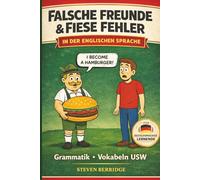 Falsche Freunde & fiese Fehler: Englisch endlich ohne typische Deutsch-Fallen - mit Humor, Beispielen und Tests
