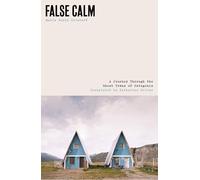 False Calm : A Journey Through the Ghost Towns of Patagonia