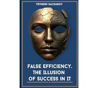 False Efficiency: The Illusion of Success in IT