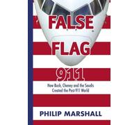 [(False Flag 911: How Bush, Cheney and the Saudis Created the Post-911 World)] [Author: Philip Marshall] published on (July, 2008)