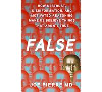 False: How Mistrust, Disinformation, and Motivated Reasoning Make Us Believe Things that Aren't True