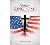 False Kingdoms: When Faith Becomes Power, and the Gospel Gets Lost