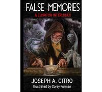 FALSE MEMORIES & and Eldritch Interludes: Short Fiction by Joseph A. Citro