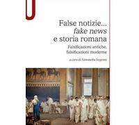 False notizie... «fake news» e storia romana. Falsificazioni antiche, falsificazioni moderne