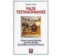 False testimonianze. Come smascherare alcuni secoli di storia AntiCattolica: 1
