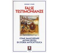 False testimonianze. Come smascherare alcuni secoli di storia cattolica