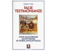 False testimonianze. Come smascherare alcuni secoli di storia cattolica - ...