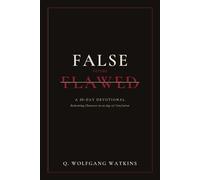 False versus Flawed: 30 - Day Devotional: Redeeming Character in the Age of Confusion