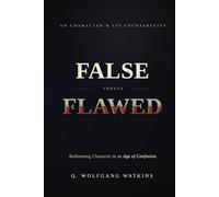 FALSE VERUS FLAWED: Redeeming Character In the Age of Confusion