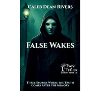 False Wakes: Three Stories Where the Truth Comes After the Memory: 17