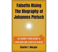 Falsetto Rising The Biography of Johannes Pietsch: His Journey from Vienna to Eurovision and a New Era in Music