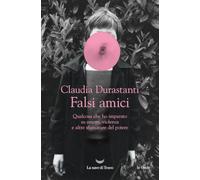 Falsi amici. Qualcosa che ho imparato su amore, violenza e altre sfumature del potere